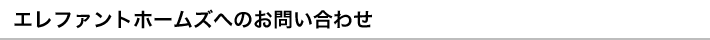 エレファントホームズへのお問い合わせ